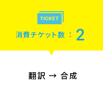 消費チケット数：2 翻訳 → 合成